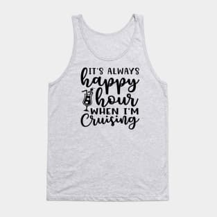 It's Always Happy Hours When I'm Cruising Cruise Vacation Funny Tank Top